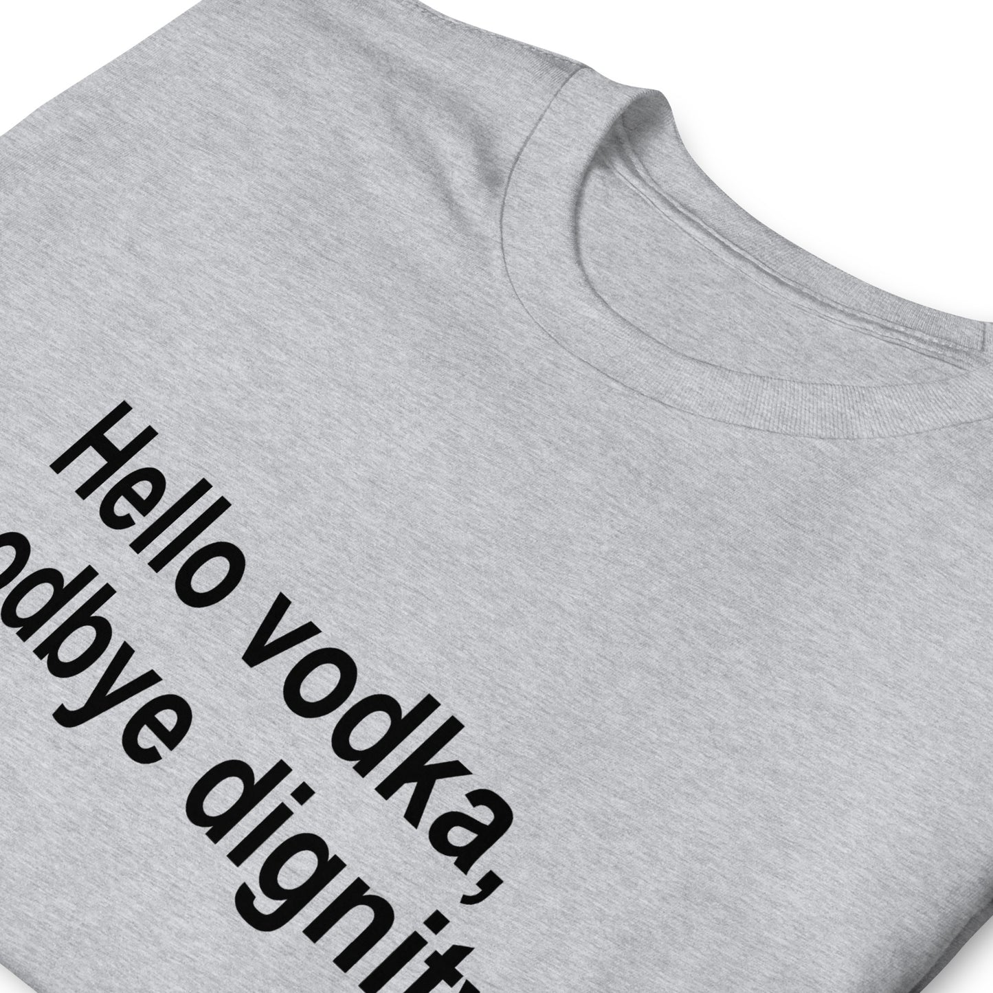 Hello vodka, goodbye dignity Short-Sleeve Unisex T-Shirt