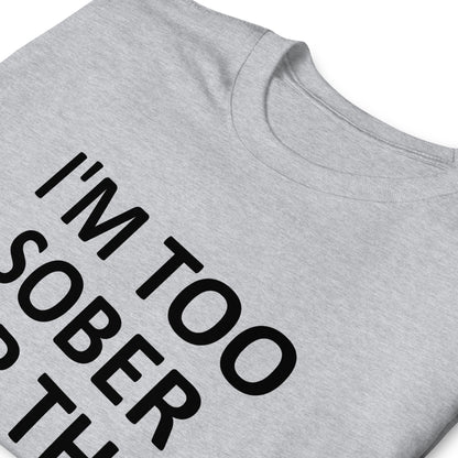 I'M TOO SOBER FOR THIS Short-Sleeve Unisex T-Shirt