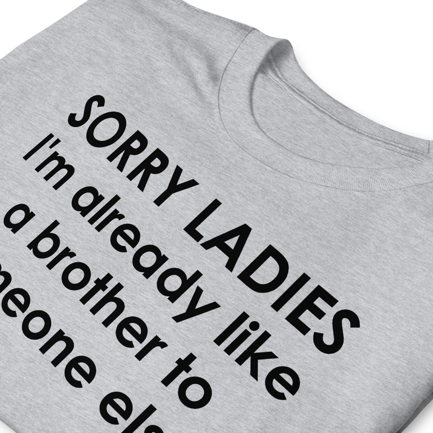 SORRY LADIES I'm already like a brother to someone else Short-Sleeve Unisex T-Shirt