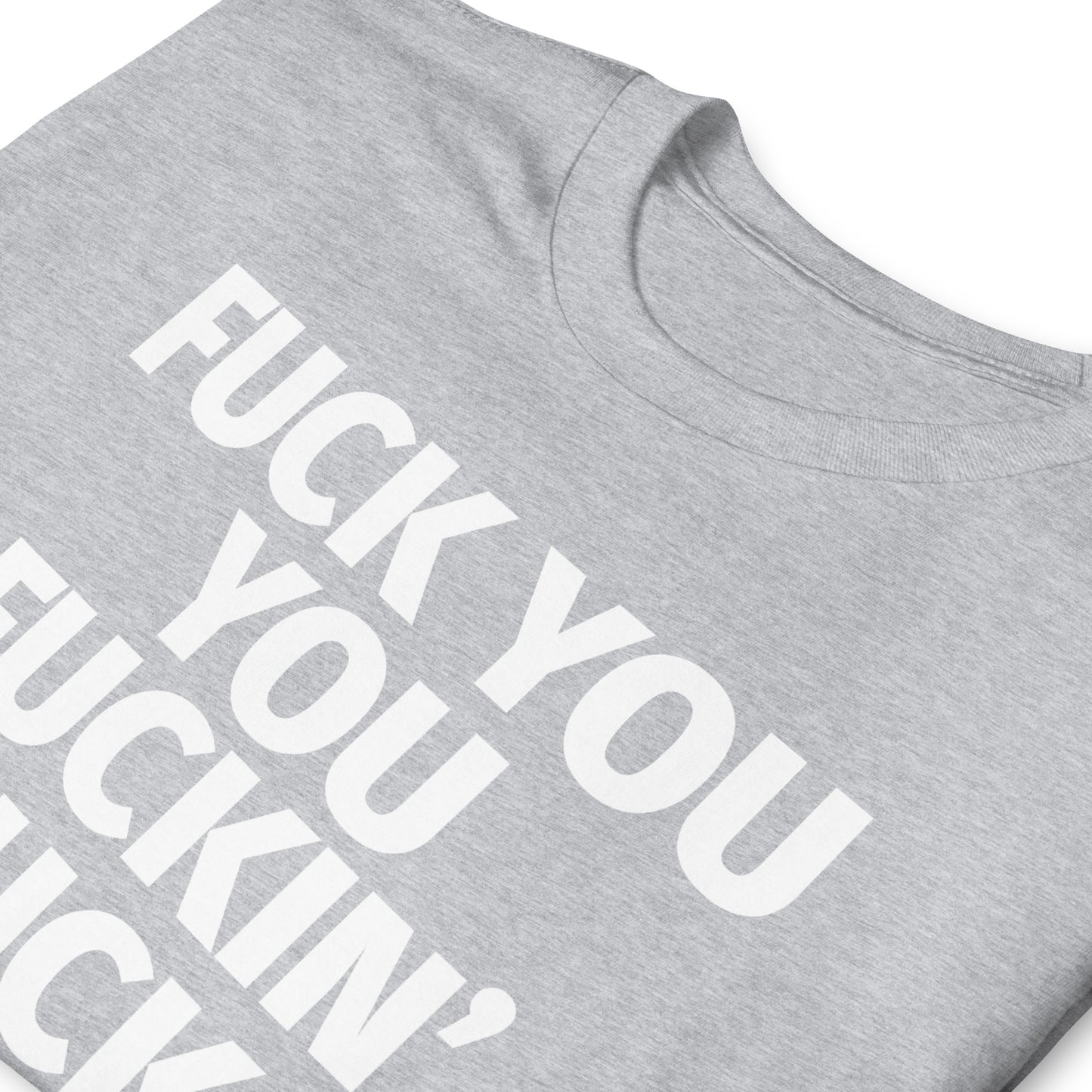 FUCK YOU YOU FUCKIN' FUCK Short-Sleeve Unisex T-Shirt