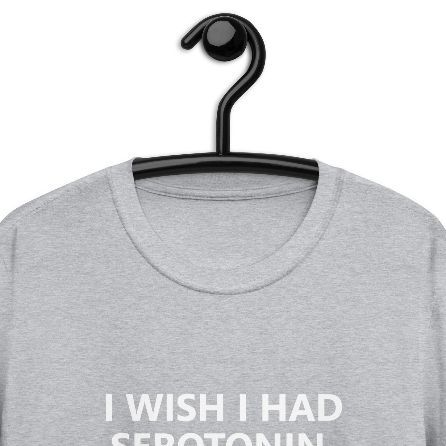 I WISH I HAD SEROTONIN INSTEAD OF THESE GIANT TITS Short-Sleeve Unisex T-Shirt