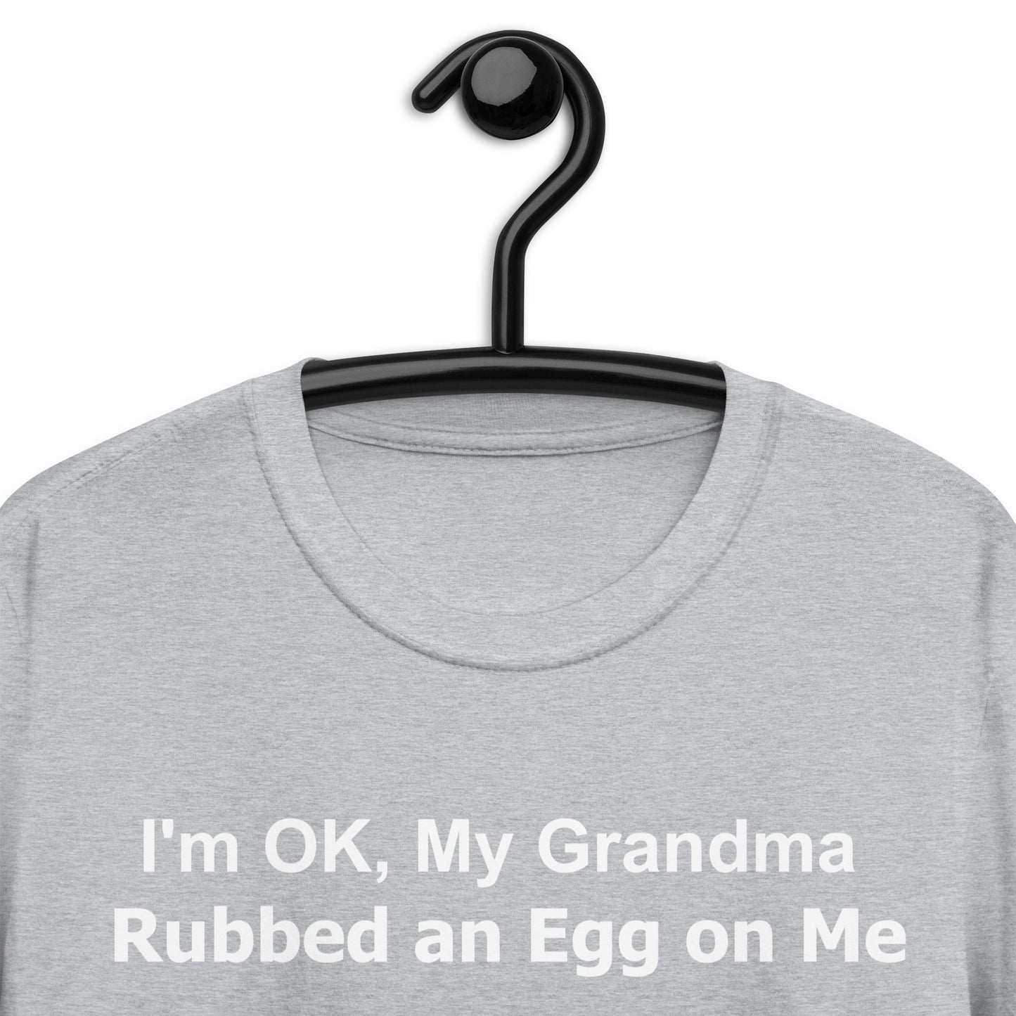 I'm OK, My Grandma Rubbed an Egg on Me Short-Sleeve Unisex T-Shirt