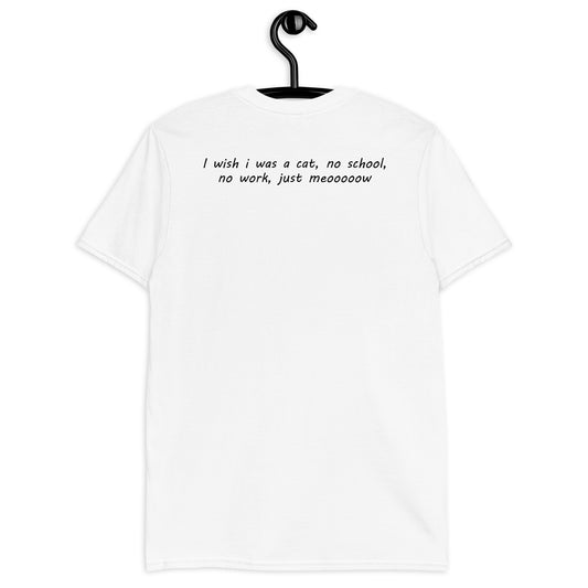 I wish i was a cat, no school no work, just meooooow Short-Sleeve Unisex T-Shirt