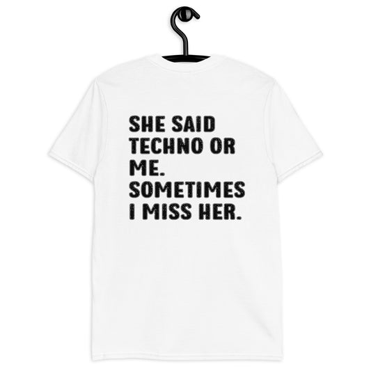 SHE SAID TECHNO OR ME. SOMETIMES I MISS HER. Short-Sleeve Unisex T-Shirt