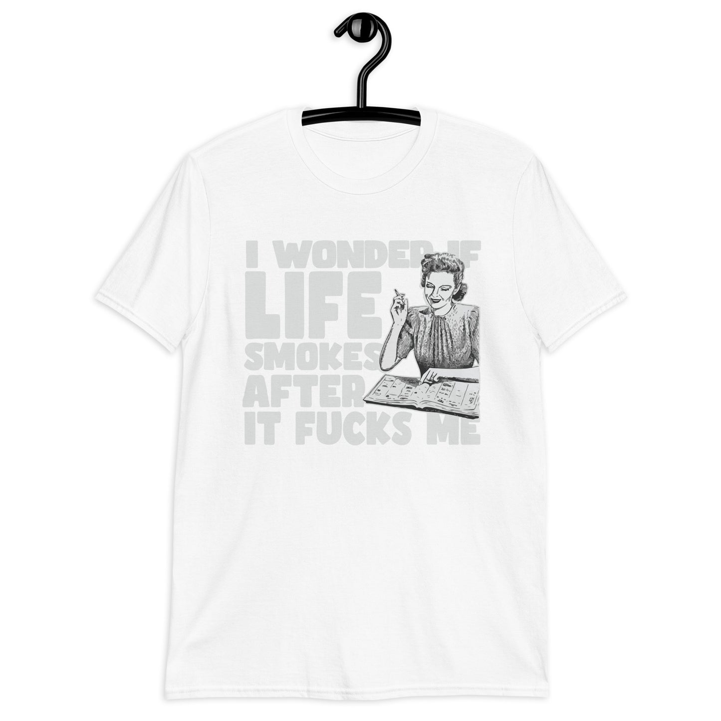 I Wonder If Life Smokes After It Fucks Me T-Shirt