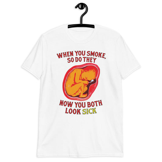 When You Smoke, So Do They. Now You Both Look Sick. Unisex T-Shirt