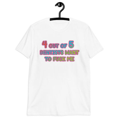 4 out of 5 Dentists Want To Fuck Me Unisex T-Shirt