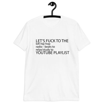 Let's Fuck To The LoFi Hip Hop Playlist. Unisex T-Shirt