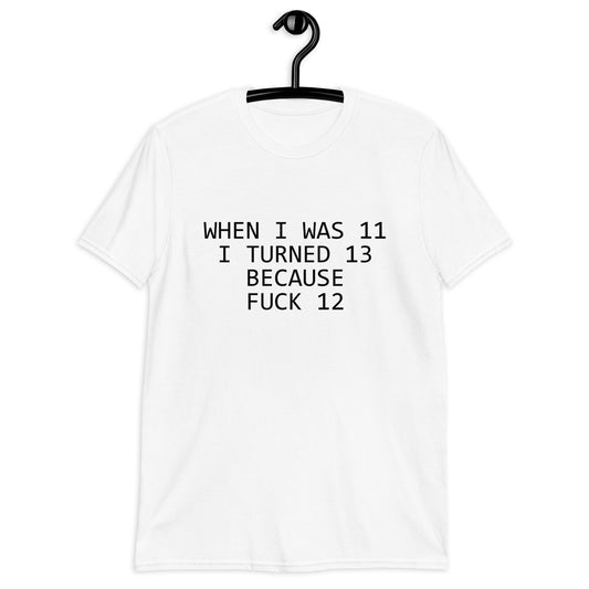 WHEN I WAS 11 I TURNED 13 Unisex T-Shirt