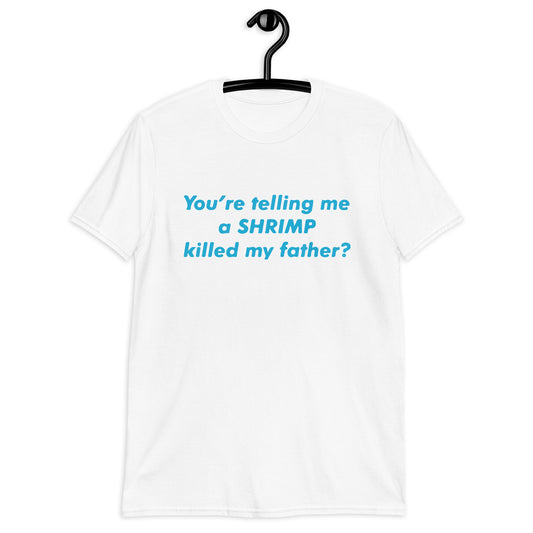 ¿Me estás diciendo que un camarón mató a mi padre? Camiseta unisex de manga corta