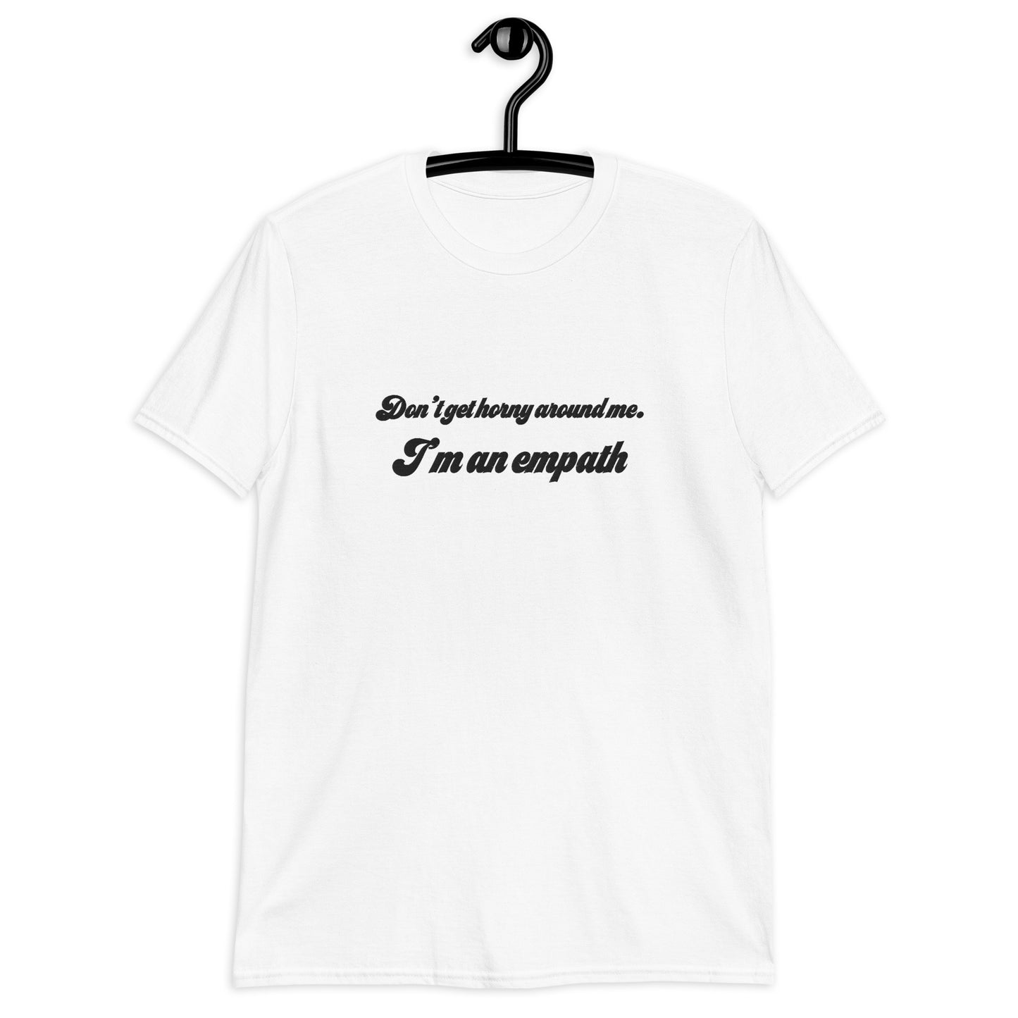 No te pongas cachondo conmigo. Soy una camiseta unisex empática de manga corta