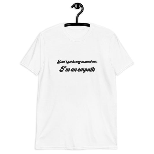 No te pongas cachondo conmigo. Soy una camiseta unisex empática de manga corta