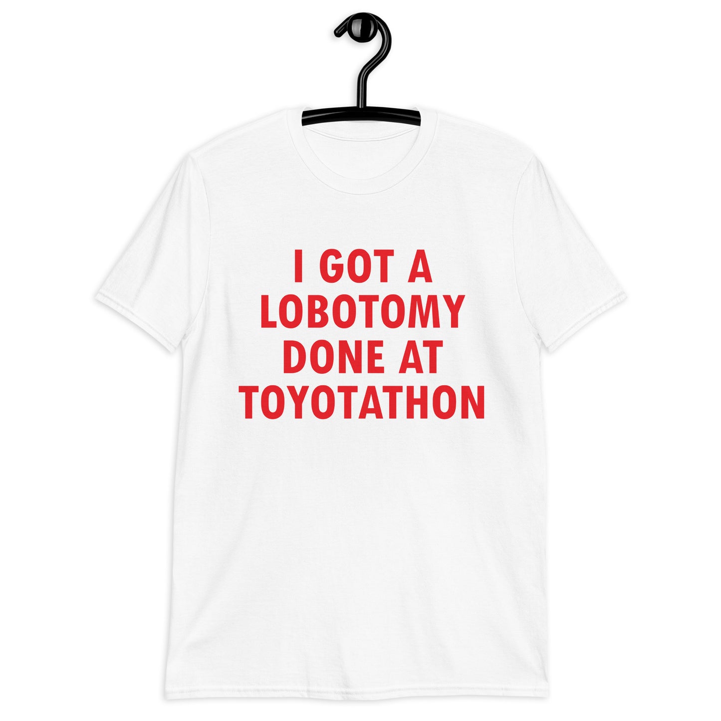 I GOT A LOBOTOMY DONE AT TOYOTATHON Short-Sleeve Unisex T-Shirt