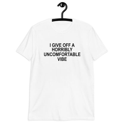 I GIVE OFF A HORRIBLY UNCOMFORTABLE VIBE Short-Sleeve Unisex T-Shirt