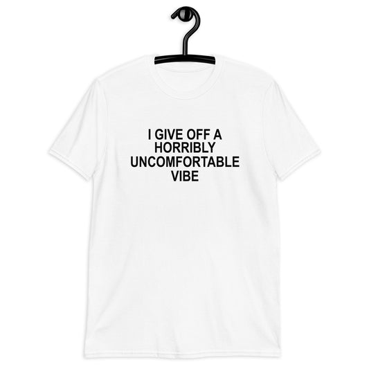 I GIVE OFF A HORRIBLY UNCOMFORTABLE VIBE Short-Sleeve Unisex T-Shirt