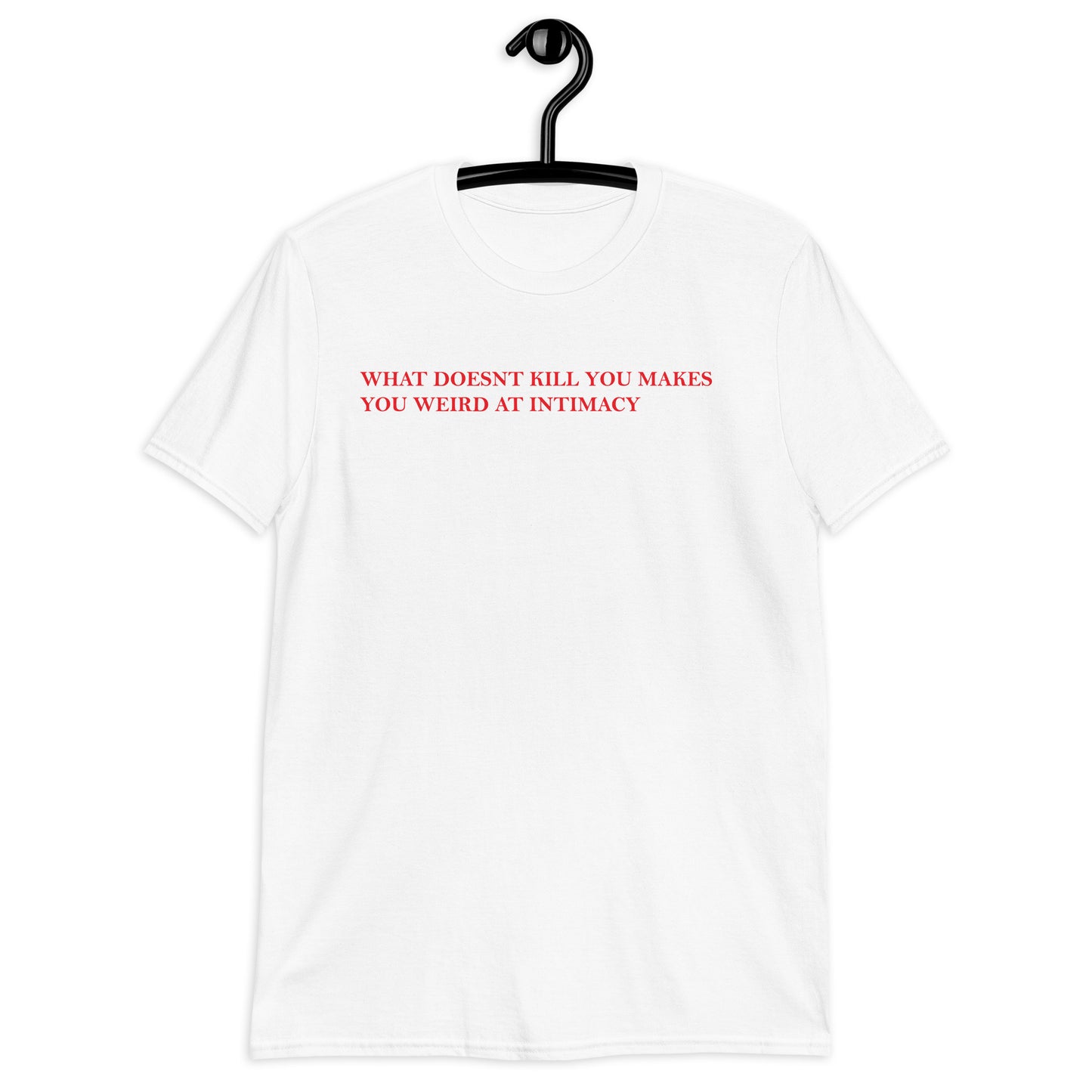 WHAT DOESNT KILL YOU MAKES YOU WEIRD AT INTIMACY Short-Sleeve Unisex T-Shirt