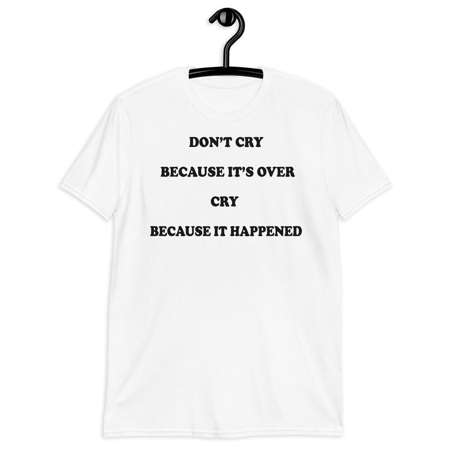 Don't cry because it's over, cry because it happened. Short-Sleeve Unisex T-Shirt