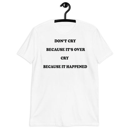 Don't cry because it's over, cry because it happened. Short-Sleeve Unisex T-Shirt