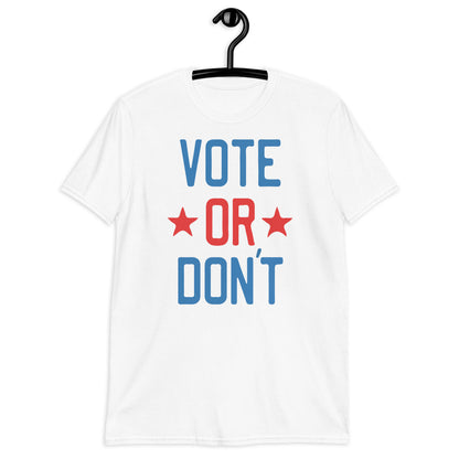Vote or don't. Short-Sleeve Unisex T-Shirt