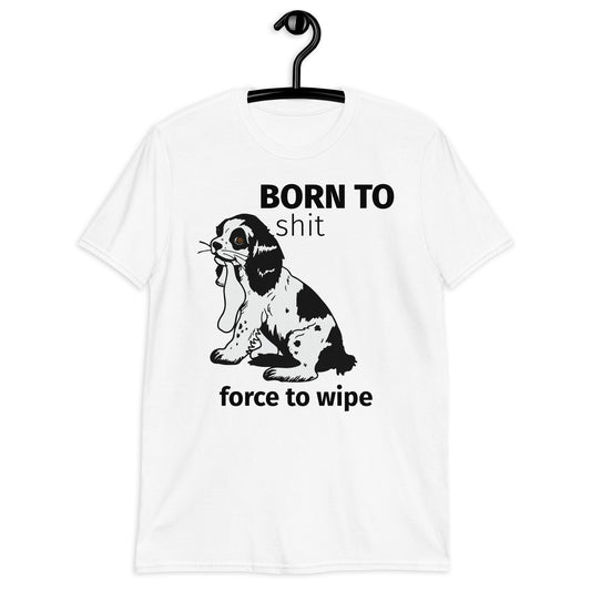 BORN TO shit force to wipe Short-Sleeve Unisex T-Shirt