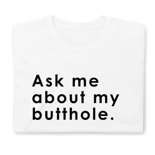 Ask me about my butthole. Short-Sleeve Unisex T-Shirt