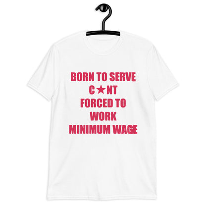 Born To Serve C*nt Forced To Work Minimum Wage Short-Sleeve Unisex T-Shirt