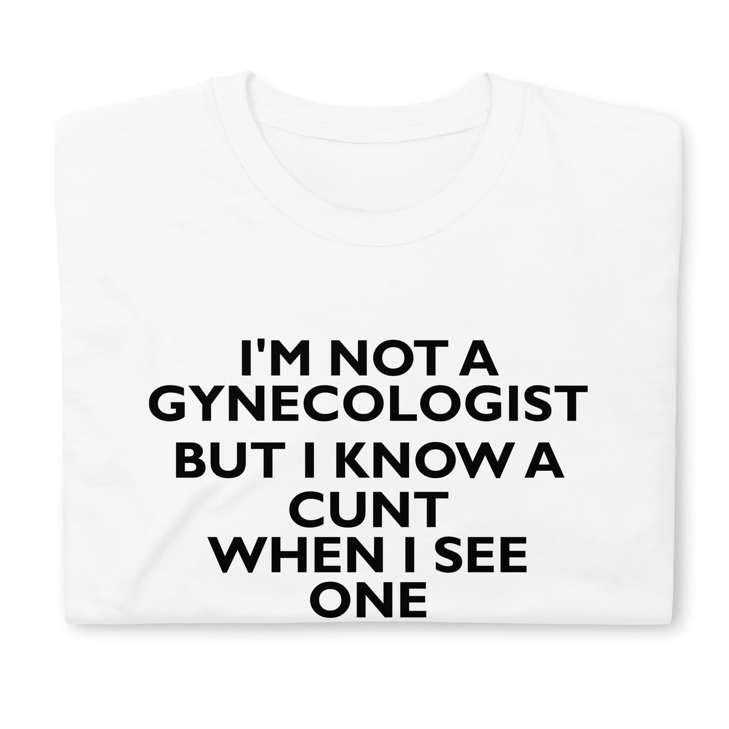 I'M NOT A GYNECOLOGIST BUT I KNOW A CUNT WHEN I SEE ONE Short-Sleeve Unisex T-Shirt