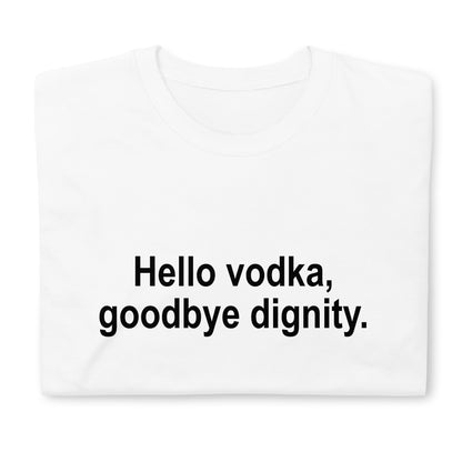 Hello vodka, goodbye dignity Short-Sleeve Unisex T-Shirt