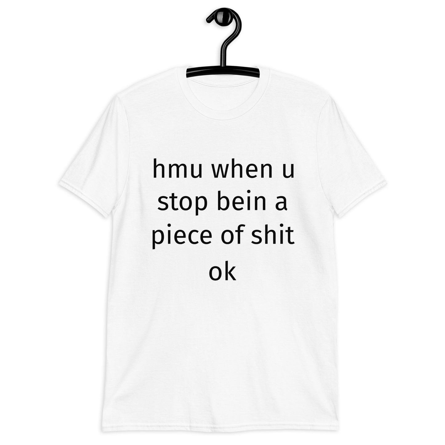 hmu when u stop bein a piece of shit ok Short-Sleeve Unisex T-Shirt