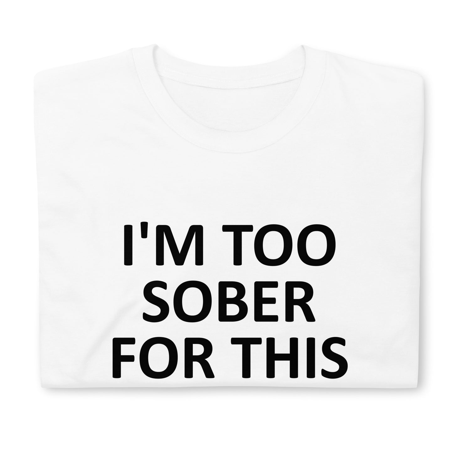 I'M TOO SOBER FOR THIS Short-Sleeve Unisex T-Shirt