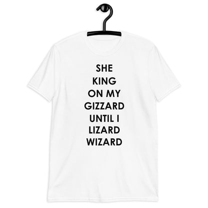 SHE KING ON MY GIZZARD UNTIL I LIZARD WIZARD Short-Sleeve Unisex T-Shirt