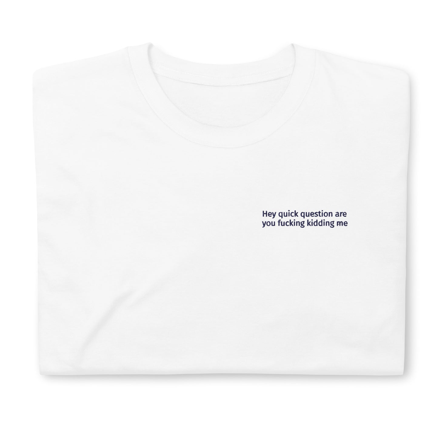 Hey quick question are you fucking kidding me Short-Sleeve Unisex T-Shirt