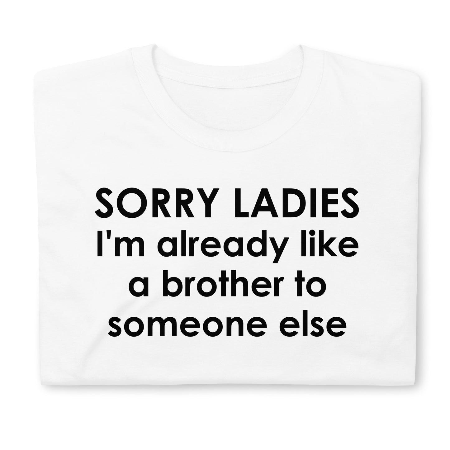 SORRY LADIES I'm already like a brother to someone else Short-Sleeve Unisex T-Shirt