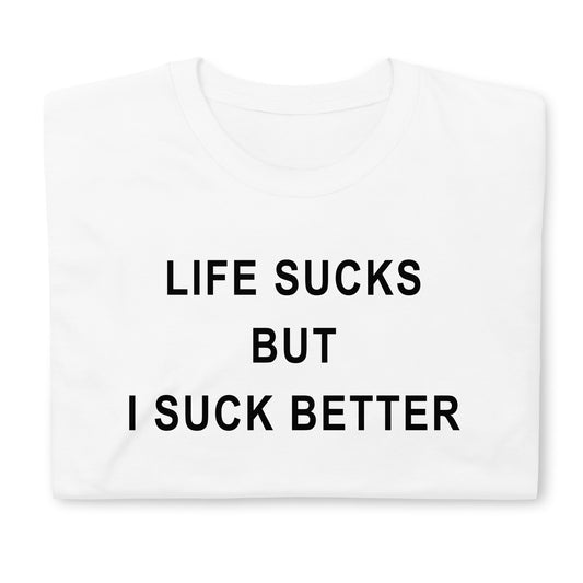 LIFE SUCKS BUT I SUCK BETTER Short-Sleeve Unisex T-Shirt