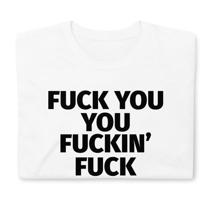 FUCK YOU YOU FUCKIN' FUCK Short-Sleeve Unisex T-Shirt