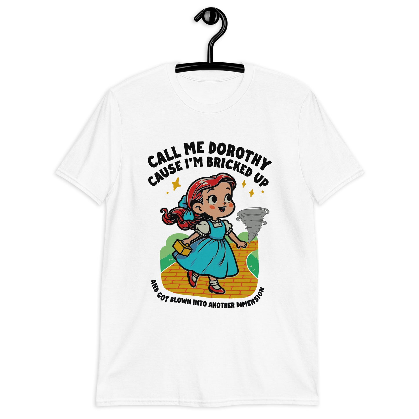 Call Me Dorothy Cause I'm Bricked Up And Got Blown Into Another Dimension. Short-Sleeve Unisex T-Shirt