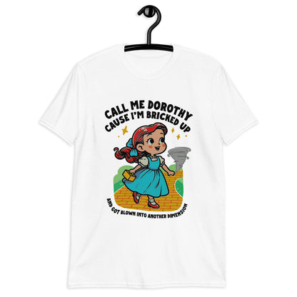 Call Me Dorothy Cause I'm Bricked Up And Got Blown Into Another Dimension. Short-Sleeve Unisex T-Shirt