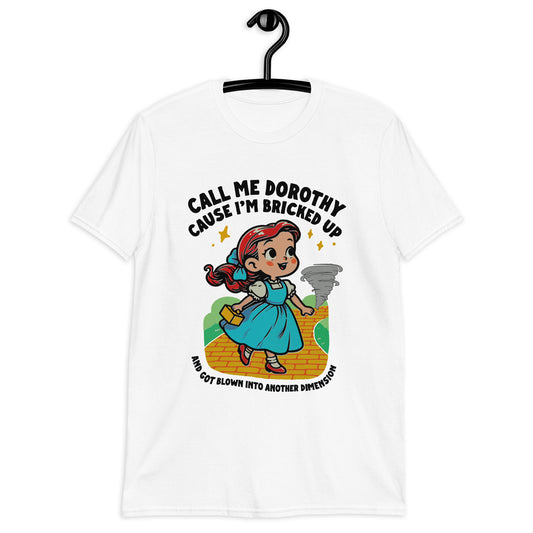 Call Me Dorothy Cause I'm Bricked Up And Got Blown Into Another Dimension. Short-Sleeve Unisex T-Shirt
