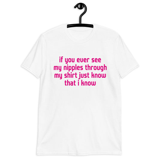 if you ever see my nipples through my shirt just know that i know Short-Sleeve Unisex T-Shirt
