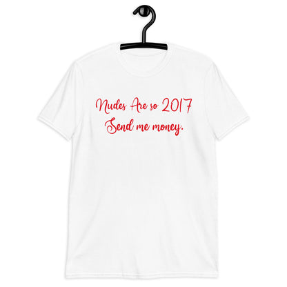 Nudes Are so 2017 Send me money. Short-Sleeve Unisex T-Shirt