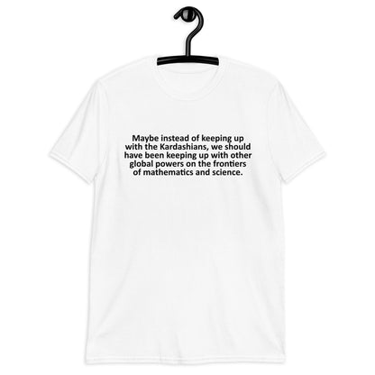 Maybe instead of keeping up with the Kardashians Short-Sleeve Unisex T-Shirt