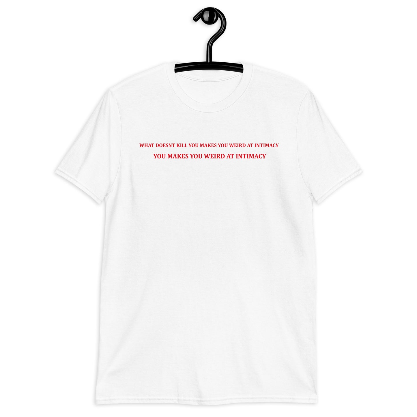 WHAT DOESNT KILL YOU MAKES YOU WEIRD AT INTIMACY Short-Sleeve Unisex T-Shirt