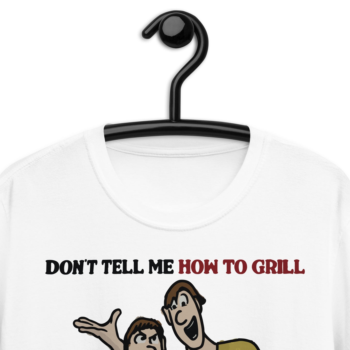 Don't Tell Me How To Grill. Unisex T-Shirt