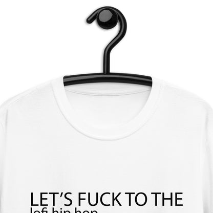 Let's Fuck To The LoFi Hip Hop Playlist. Unisex T-Shirt