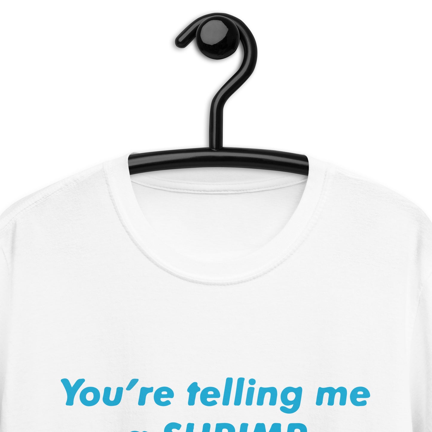 You’re Telling Me a Shrimp Killed My Father? Short-Sleeve Unisex T-Shirt