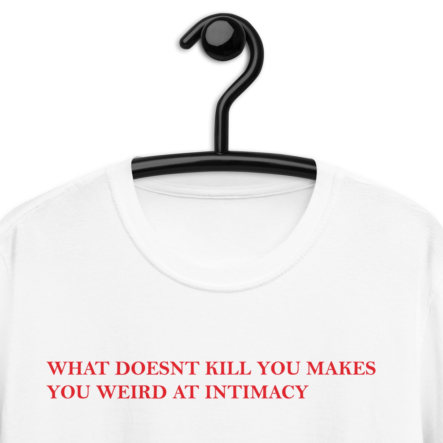 WHAT DOESNT KILL YOU MAKES YOU WEIRD AT INTIMACY Short-Sleeve Unisex T-Shirt