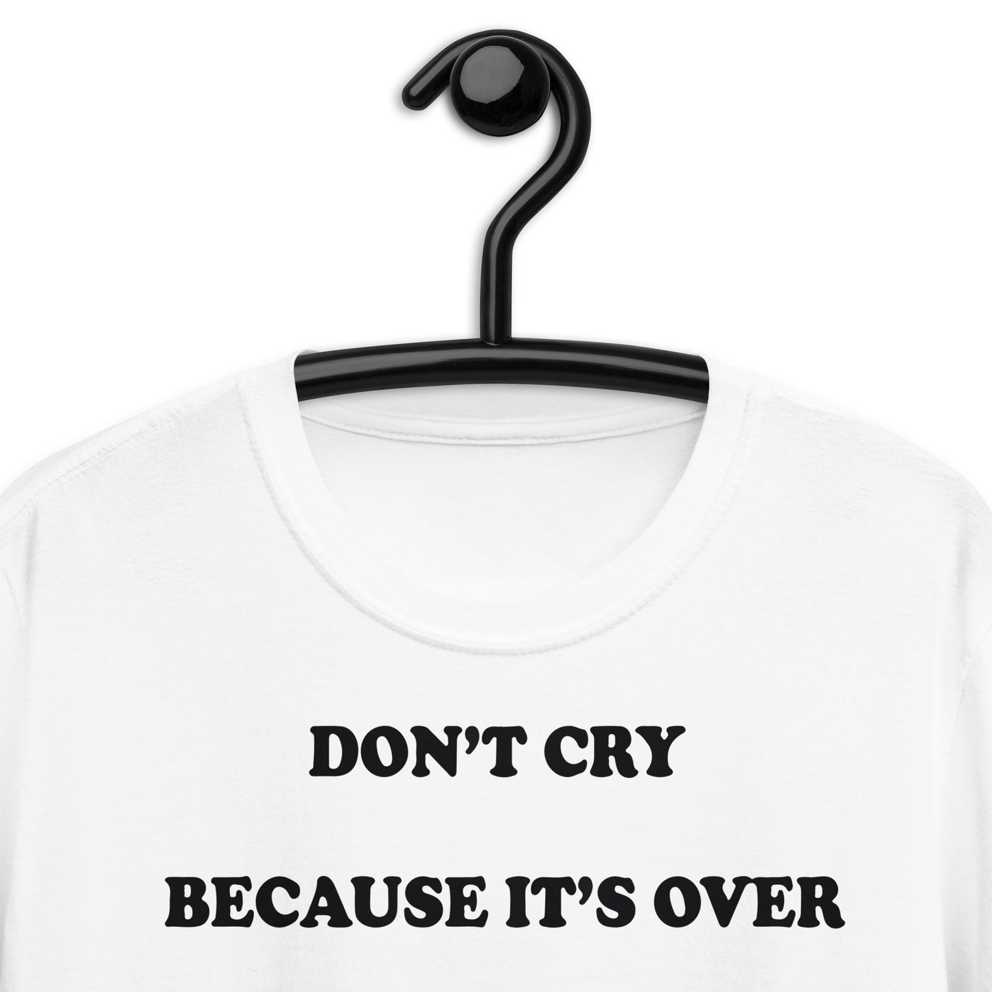 Don't cry because it's over, cry because it happened. Short-Sleeve Unisex T-Shirt