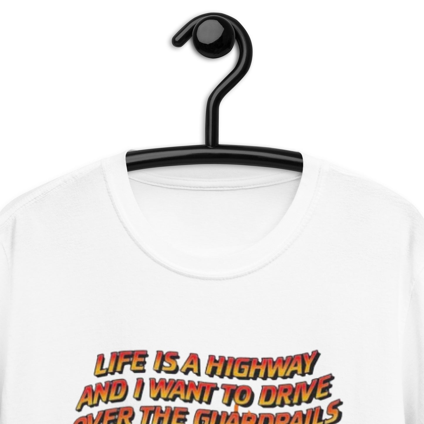 Life Is A Highway And I Want To Drive Over The Guardrails. Short-Sleeve Unisex T-Shirt