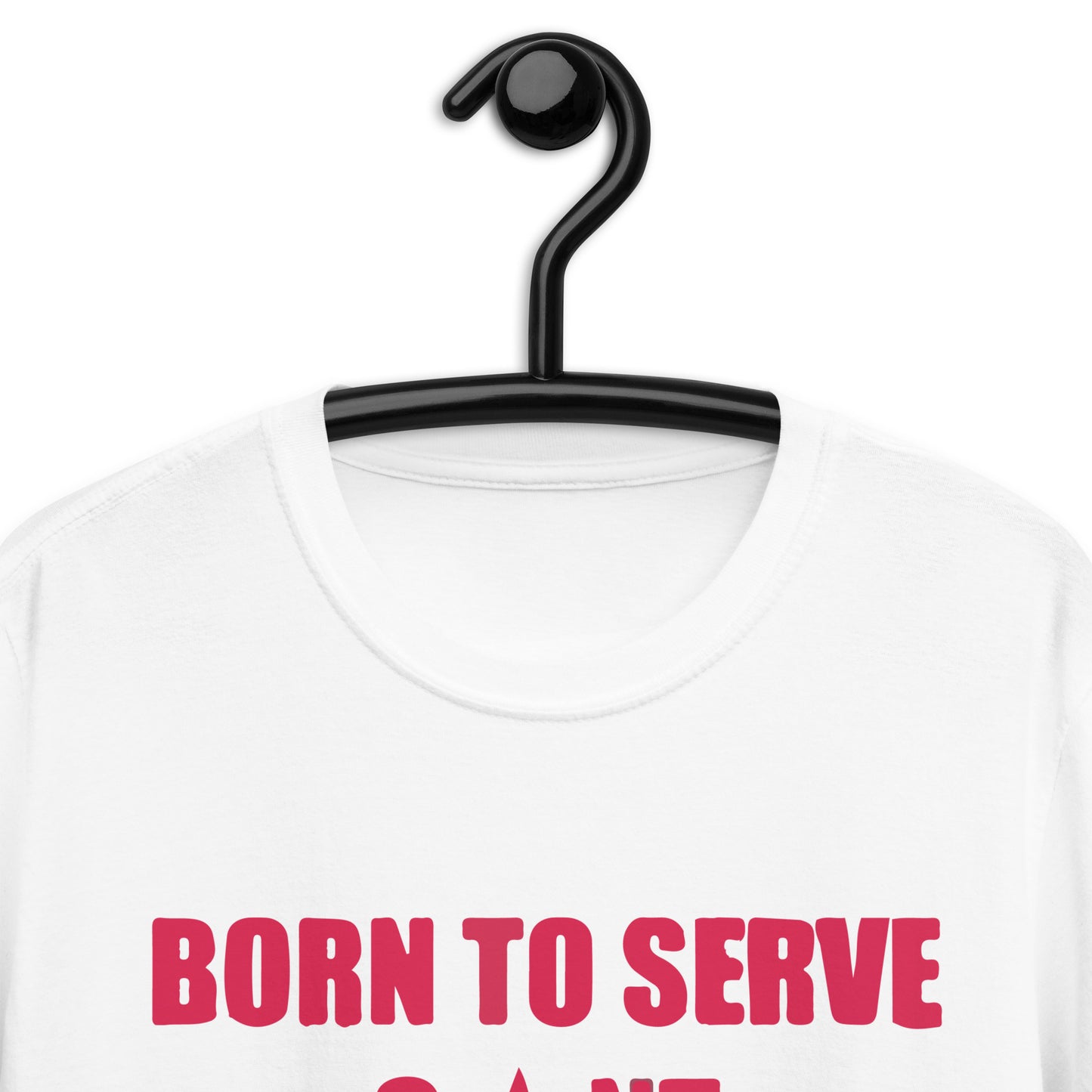 Born To Serve C*nt Forced To Work Minimum Wage Short-Sleeve Unisex T-Shirt