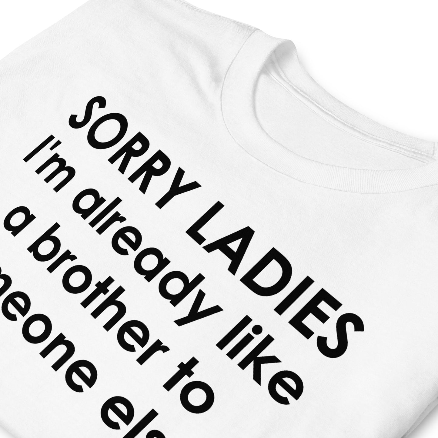 SORRY LADIES I'm already like a brother to someone else Short-Sleeve Unisex T-Shirt